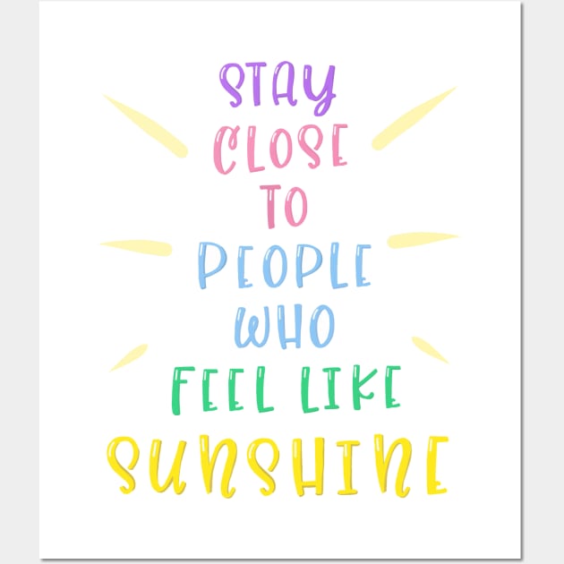 Stay close to people who feel like sunshine Wall Art by No Rain Studio